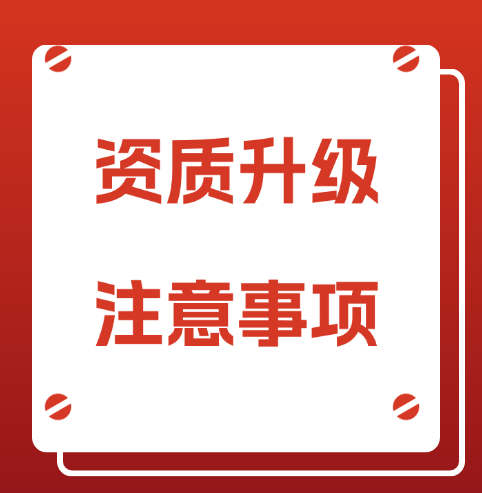 建筑企業(yè)的建筑資質(zhì)升級，需要注意哪些事項(xiàng)呢?